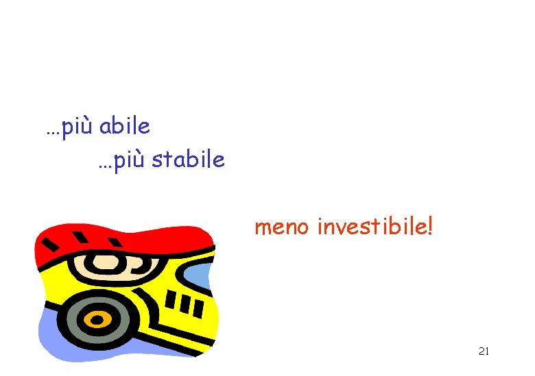 …più abile …più stabile meno investibile! 21 