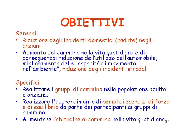 OBIETTIVI Generali • Riduzione degli incidenti domestici (cadute) negli anziani • Aumento del cammino OBIETTIVI Generali • Riduzione degli incidenti domestici (cadute) negli anziani • Aumento del cammino