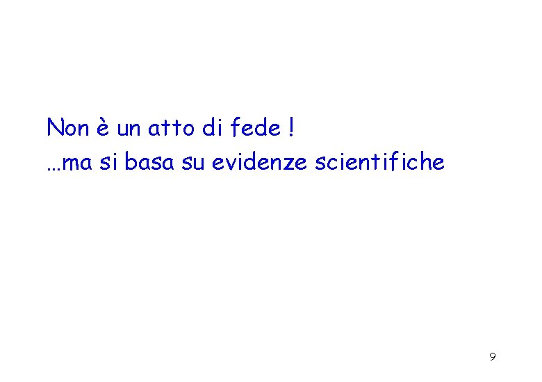 Non è un atto di fede ! …ma si basa su evidenze scientifiche 9 Non è un atto di fede ! …ma si basa su evidenze scientifiche 9