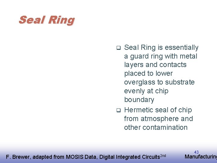 Seal Ring q q Seal Ring is essentially a guard ring with metal layers