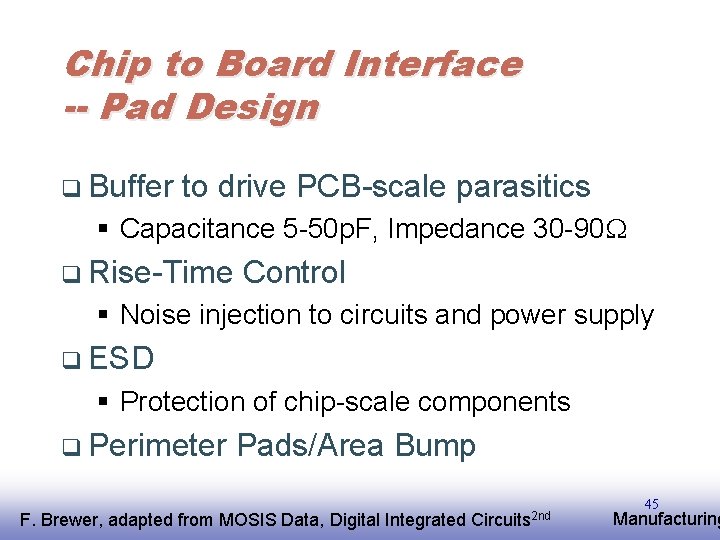Chip to Board Interface -- Pad Design q Buffer to drive PCB-scale parasitics §