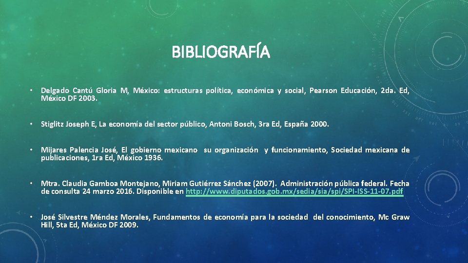 BIBLIOGRAFÍA • Delgado Cantú Gloria M, México: estructuras política, económica y social, Pearson Educación,