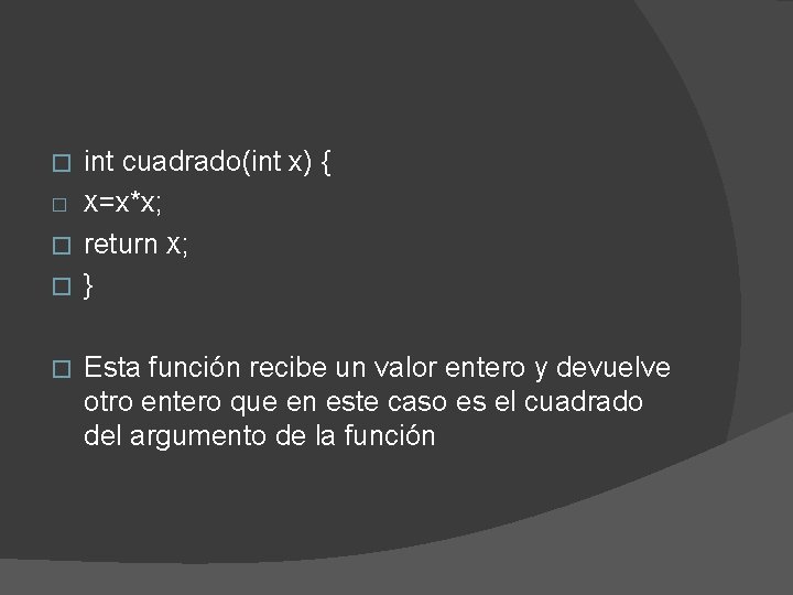 int cuadrado(int x) { � X=x*x; � return X; � } � � Esta