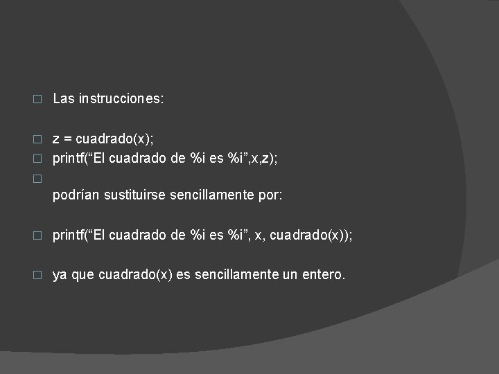 � Las instrucciones: z = cuadrado(x); � printf(“El cuadrado de %i es %i”, x,