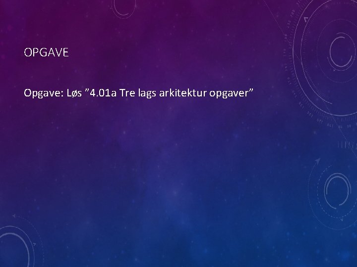 OPGAVE Opgave: Løs ” 4. 01 a Tre lags arkitektur opgaver” 