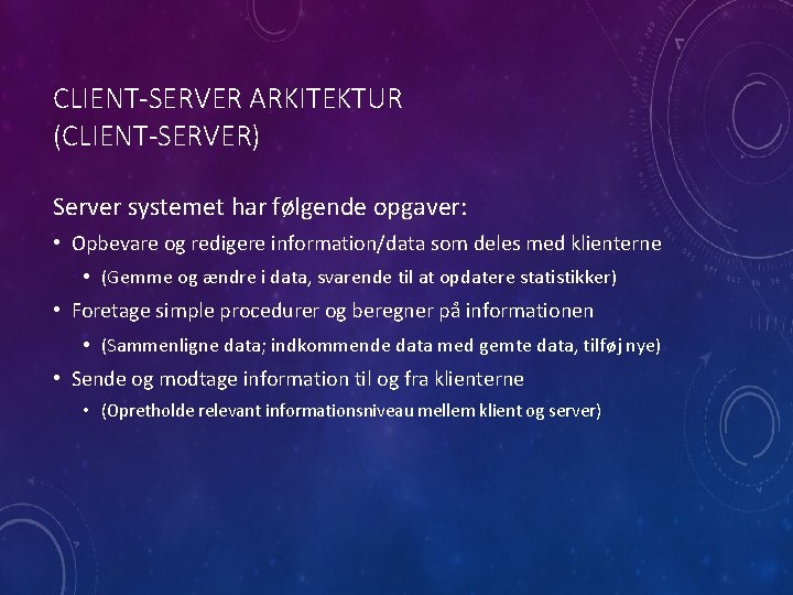 CLIENT-SERVER ARKITEKTUR (CLIENT-SERVER) Server systemet har følgende opgaver: • Opbevare og redigere information/data som