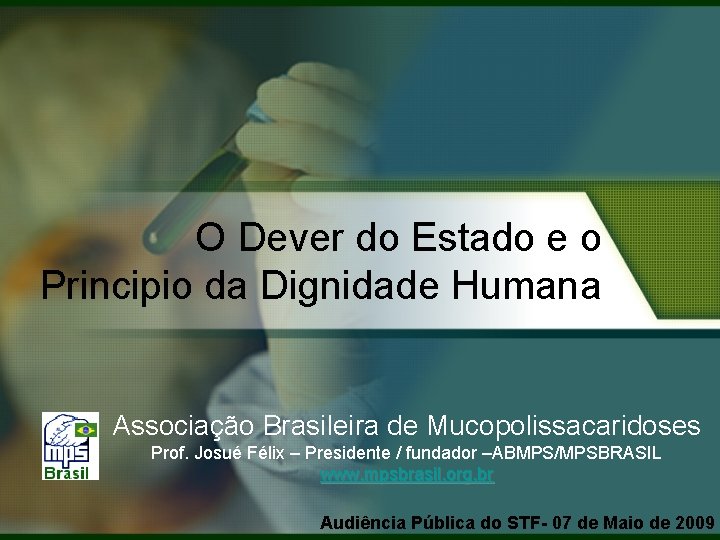 O Dever do Estado e o Principio da Dignidade Humana Associação Brasileira de Mucopolissacaridoses O Dever do Estado e o Principio da Dignidade Humana Associação Brasileira de Mucopolissacaridoses