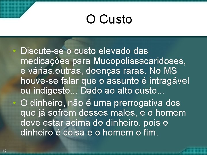 O Custo • Discute-se o custo elevado das medicações para Mucopolissacaridoses, e várias, outras, O Custo • Discute-se o custo elevado das medicações para Mucopolissacaridoses, e várias, outras,