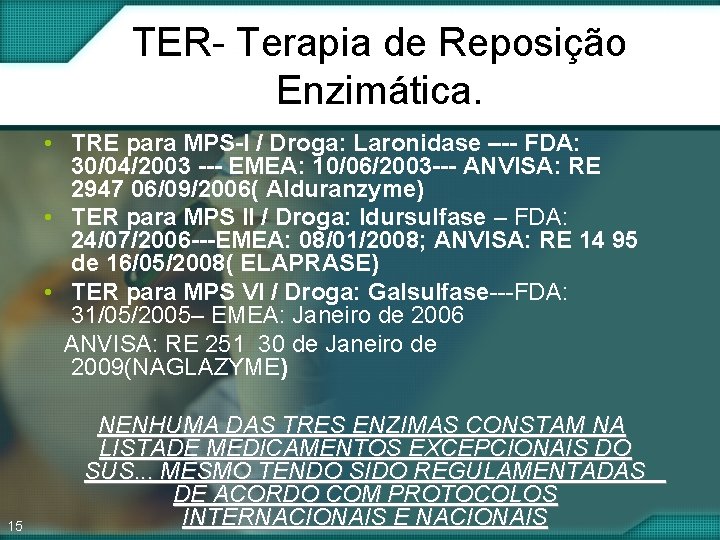 TER- Terapia de Reposição Enzimática. • TRE para MPS-I / Droga: Laronidase –-- FDA: TER- Terapia de Reposição Enzimática. • TRE para MPS-I / Droga: Laronidase –-- FDA: