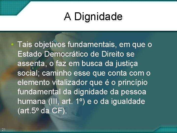 A Dignidade • Tais objetivos fundamentais, em que o Estado Democrático de Direito se A Dignidade • Tais objetivos fundamentais, em que o Estado Democrático de Direito se