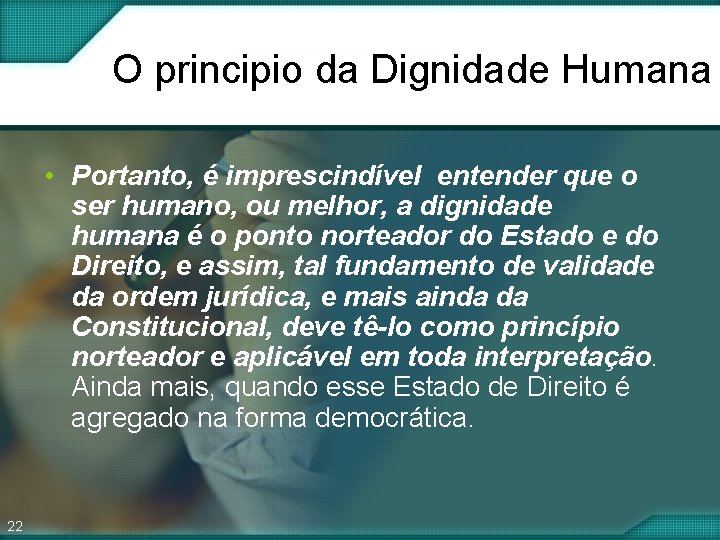 O principio da Dignidade Humana • Portanto, é imprescindível entender que o ser humano, O principio da Dignidade Humana • Portanto, é imprescindível entender que o ser humano,