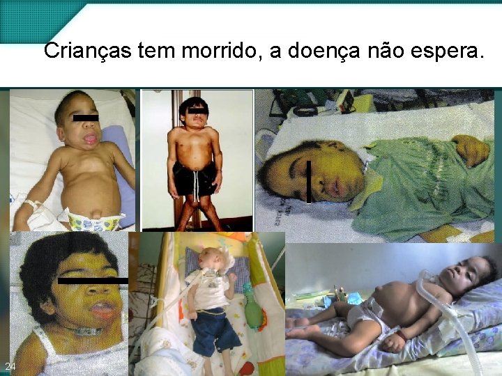 Crianças tem morrido, a doença não espera. 24 Crianças tem morrido, a doença não espera. 24
