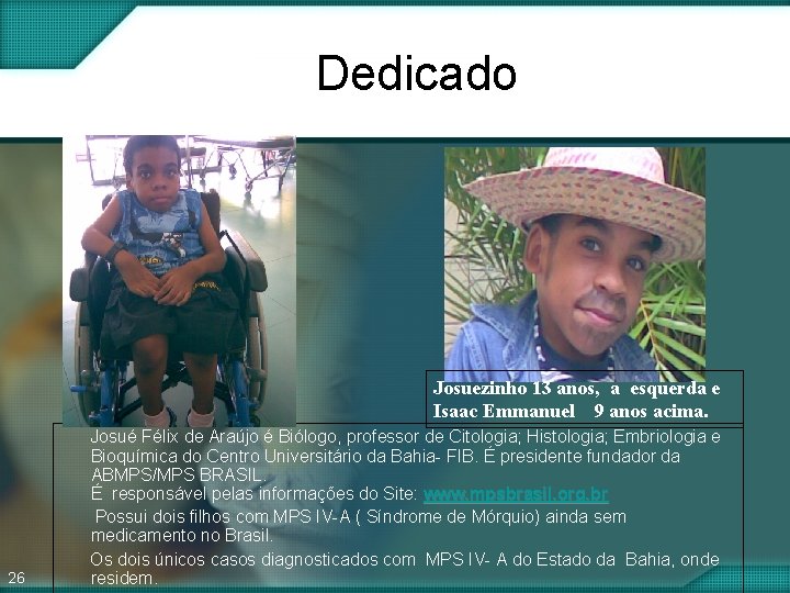 Dedicado Josuezinho 13 anos, a esquerda e Isaac Emmanuel 9 anos acima. 26 Josué Dedicado Josuezinho 13 anos, a esquerda e Isaac Emmanuel 9 anos acima. 26 Josué