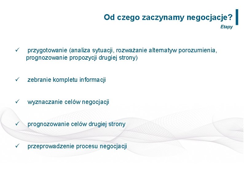 Od czego zaczynamy negocjacje? Etapy ü przygotowanie (analiza sytuacji, rozważanie alternatyw porozumienia, prognozowanie propozycji