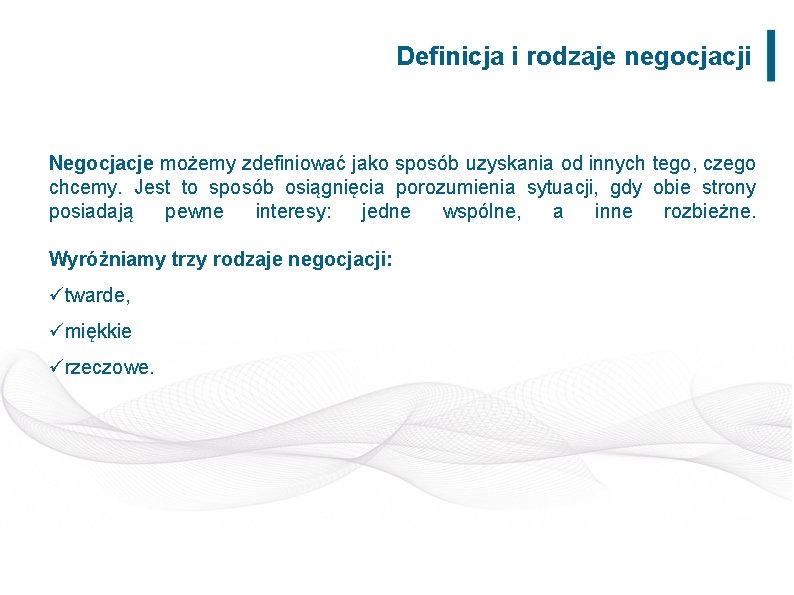 Definicja i rodzaje negocjacji Negocjacje możemy zdefiniować jako sposób uzyskania od innych tego, czego