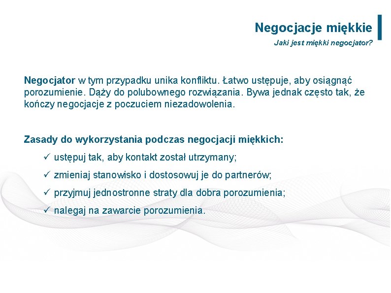 Negocjacje miękkie Jaki jest miękki negocjator? Negocjator w tym przypadku unika konfliktu. Łatwo ustępuje,