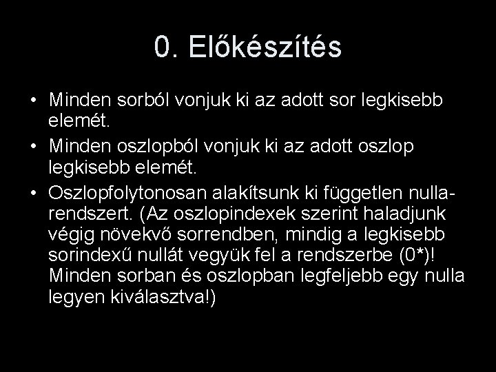 0. Előkészítés • Minden sorból vonjuk ki az adott sor legkisebb elemét. • Minden