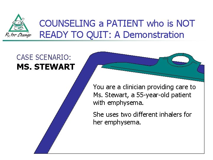 COUNSELING a PATIENT who is NOT READY TO QUIT: A Demonstration CASE SCENARIO: MS.