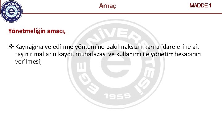 Amaç MADDE 1 Yönetmeliğin amacı, Kaynağına ve edinme yöntemine bakılmaksızın kamu idarelerine ait taşınır