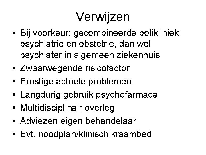 Verwijzen • Bij voorkeur: gecombineerde polikliniek psychiatrie en obstetrie, dan wel psychiater in algemeen