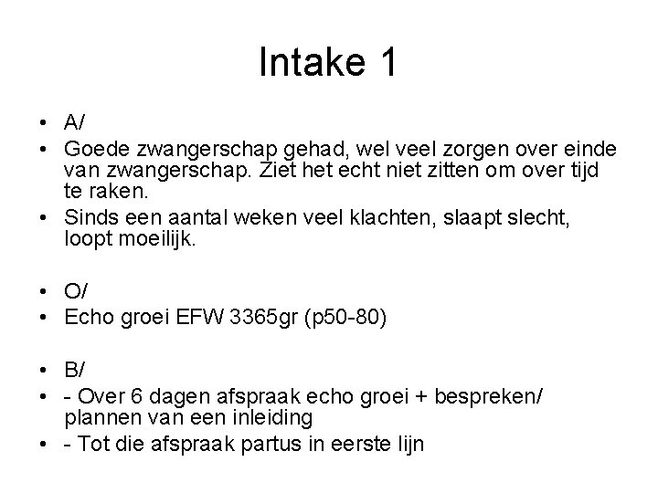 Intake 1 • A/ • Goede zwangerschap gehad, wel veel zorgen over einde van