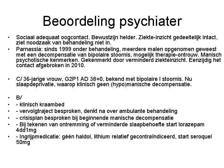 Beoordeling psychiater • • Sociaal adequaat oogcontact. Bewustzijn helder. Ziekte-inzicht gedeeltelijk intact, ziet noodzaak