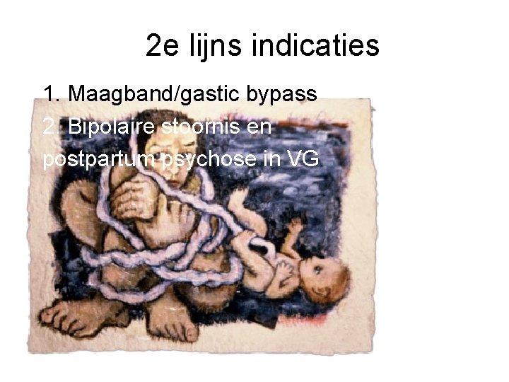 2 e lijns indicaties 1. Maagband/gastic bypass 2. Bipolaire stoornis en postpartum psychose in