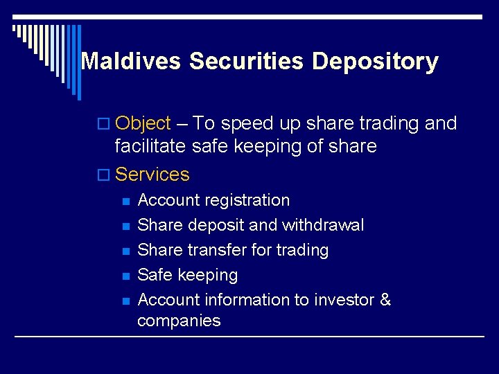 Maldives Securities Depository o Object – To speed up share trading and facilitate safe