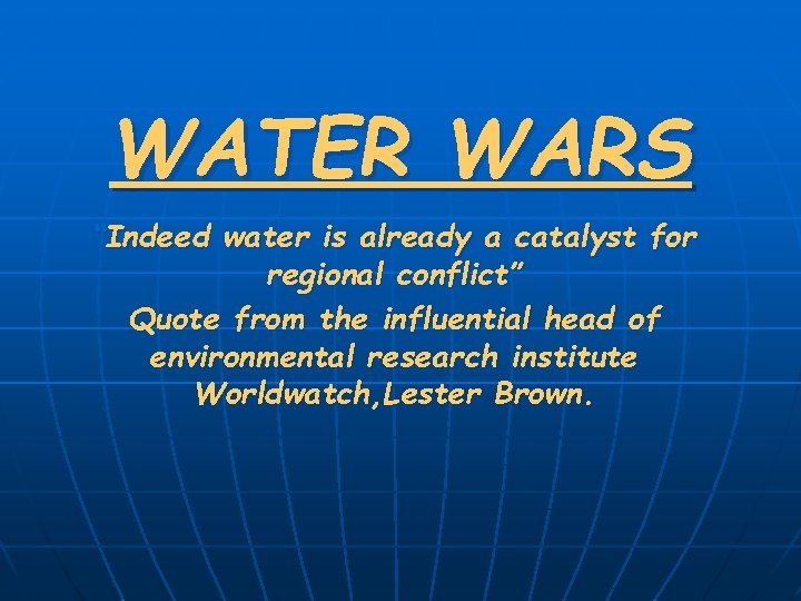 WATER WARS “Indeed water is already a catalyst for regional conflict” Quote from the