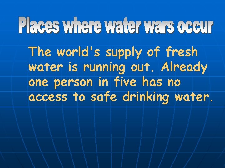 The world's supply of fresh water is running out. Already one person in five