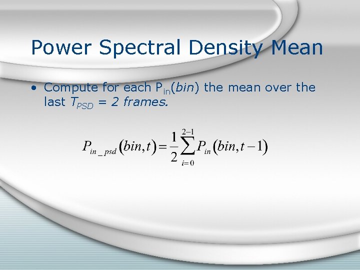 Power Spectral Density Mean • Compute for each Pin(bin) the mean over the last Power Spectral Density Mean • Compute for each Pin(bin) the mean over the last
