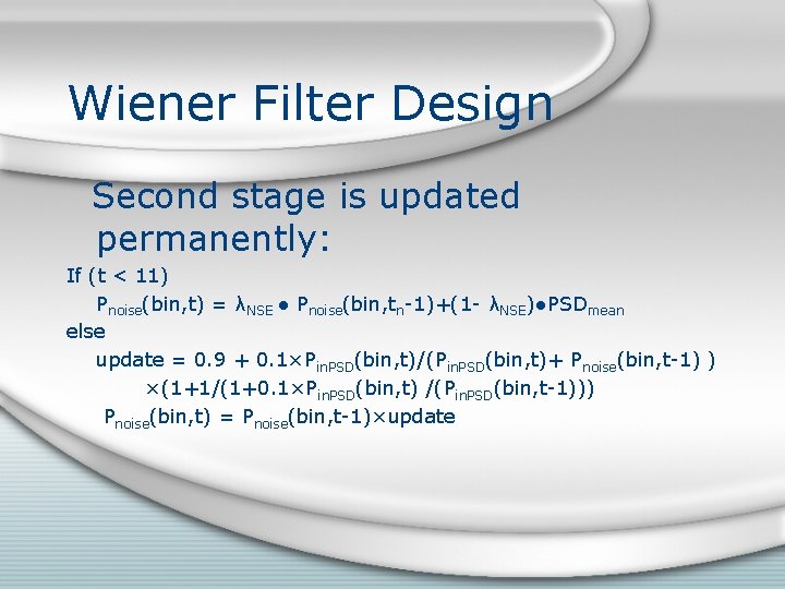 Wiener Filter Design Second stage is updated permanently: If (t < 11) Pnoise(bin, t) Wiener Filter Design Second stage is updated permanently: If (t < 11) Pnoise(bin, t)