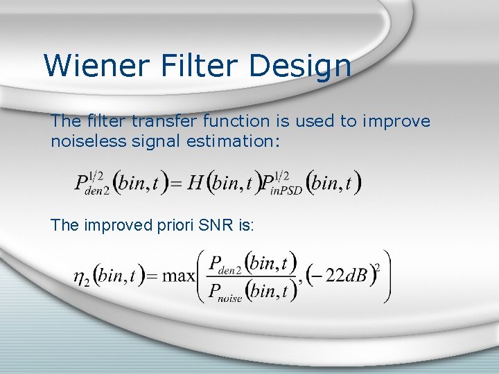 Wiener Filter Design The filter transfer function is used to improve noiseless signal estimation: Wiener Filter Design The filter transfer function is used to improve noiseless signal estimation: