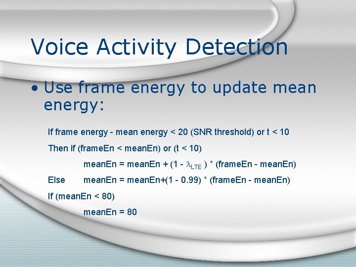Voice Activity Detection • Use frame energy to update mean energy: If frame energy Voice Activity Detection • Use frame energy to update mean energy: If frame energy
