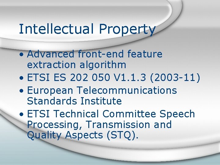 Intellectual Property • Advanced front-end feature extraction algorithm • ETSI ES 202 050 V Intellectual Property • Advanced front-end feature extraction algorithm • ETSI ES 202 050 V