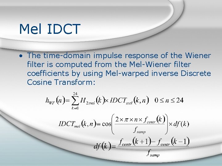Mel IDCT • The time-domain impulse response of the Wiener filter is computed from Mel IDCT • The time-domain impulse response of the Wiener filter is computed from