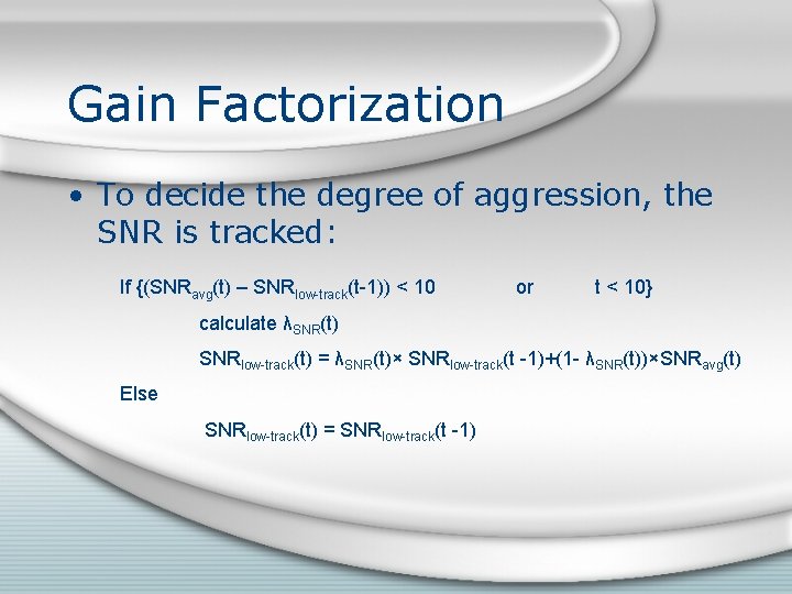 Gain Factorization • To decide the degree of aggression, the SNR is tracked: If Gain Factorization • To decide the degree of aggression, the SNR is tracked: If