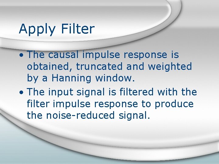 Apply Filter • The causal impulse response is obtained, truncated and weighted by a Apply Filter • The causal impulse response is obtained, truncated and weighted by a