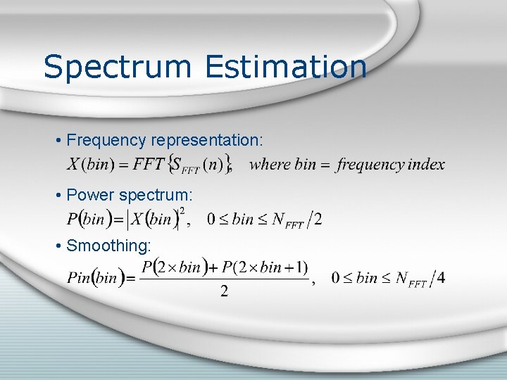 Spectrum Estimation • Frequency representation: • Power spectrum: • Smoothing: Spectrum Estimation • Frequency representation: • Power spectrum: • Smoothing: