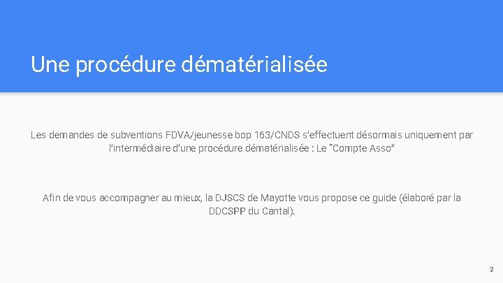 Une procédure dématérialisée Les demandes de subventions FDVA/jeunesse bop 163/CNDS s’effectuent désormais uniquement par Une procédure dématérialisée Les demandes de subventions FDVA/jeunesse bop 163/CNDS s’effectuent désormais uniquement par