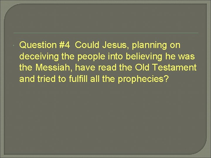  Question #4 Could Jesus, planning on deceiving the people into believing he was