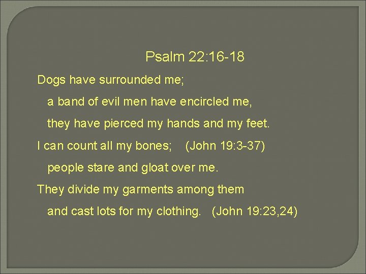 Psalm 22: 16 -18 Dogs have surrounded me; a band of evil men have