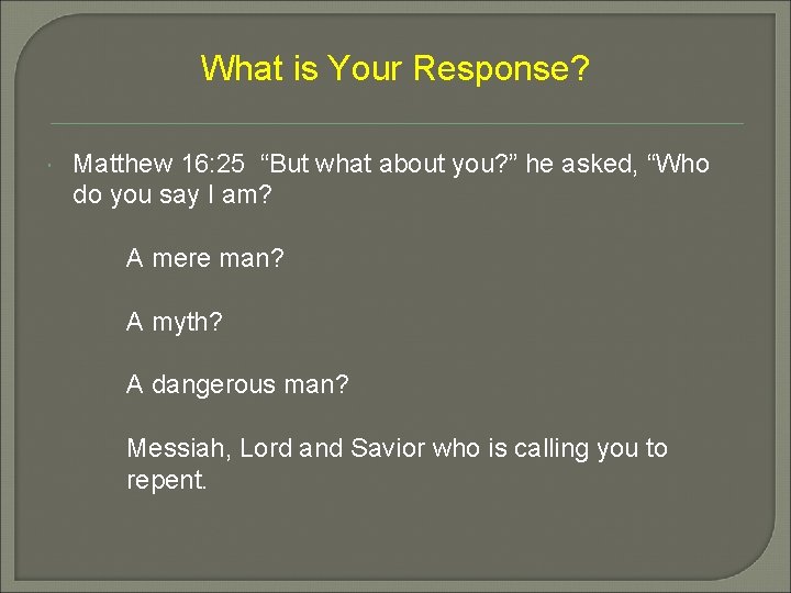 What is Your Response? Matthew 16: 25 “But what about you? ” he asked,
