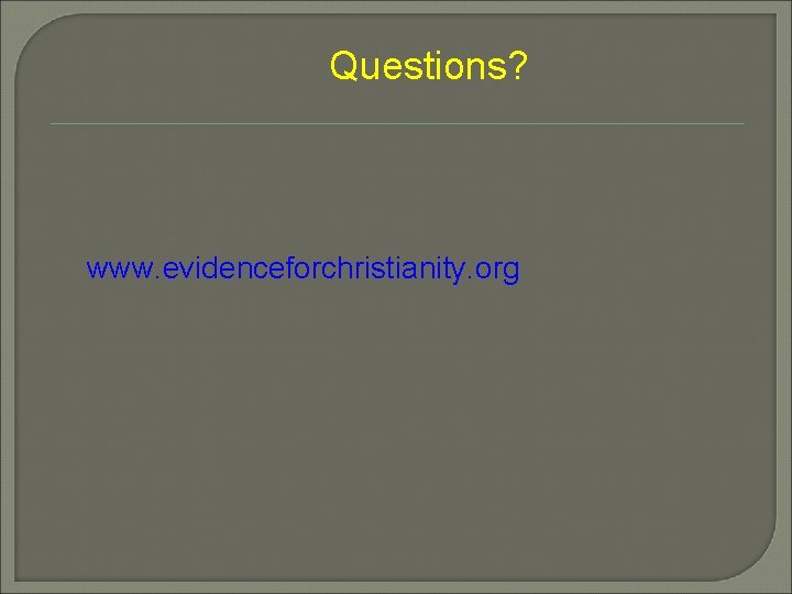 Questions? www. evidenceforchristianity. org 