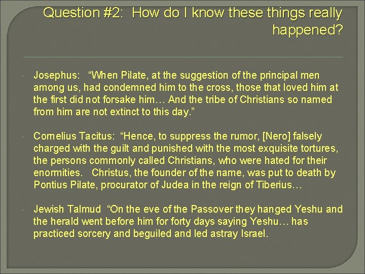 Question #2: How do I know these things really happened? Josephus: “When Pilate, at