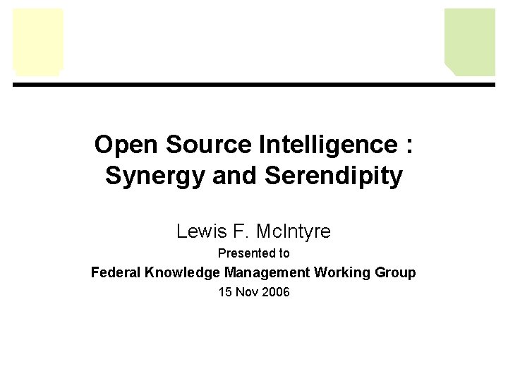 Open Source Intelligence : Synergy and Serendipity Lewis F. Mc. Intyre Presented to Federal Open Source Intelligence : Synergy and Serendipity Lewis F. Mc. Intyre Presented to Federal