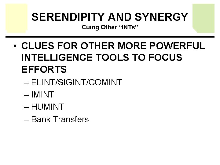 SERENDIPITY AND SYNERGY Cuing Other “INTs” • CLUES FOR OTHER MORE POWERFUL INTELLIGENCE TOOLS SERENDIPITY AND SYNERGY Cuing Other “INTs” • CLUES FOR OTHER MORE POWERFUL INTELLIGENCE TOOLS
