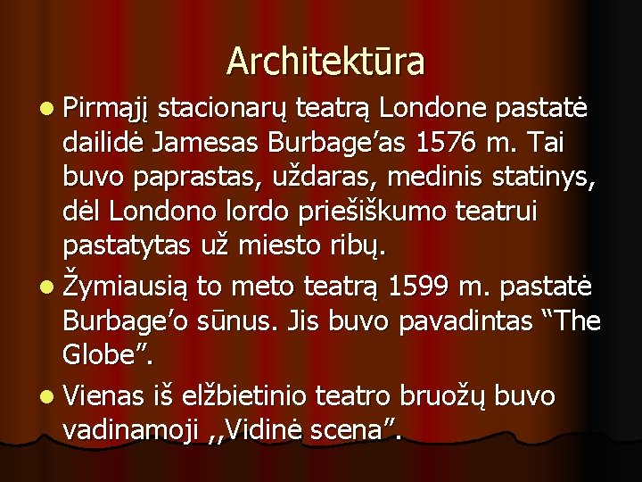 Architektūra l Pirmąjį stacionarų teatrą Londone pastatė dailidė Jamesas Burbage’as 1576 m. Tai buvo