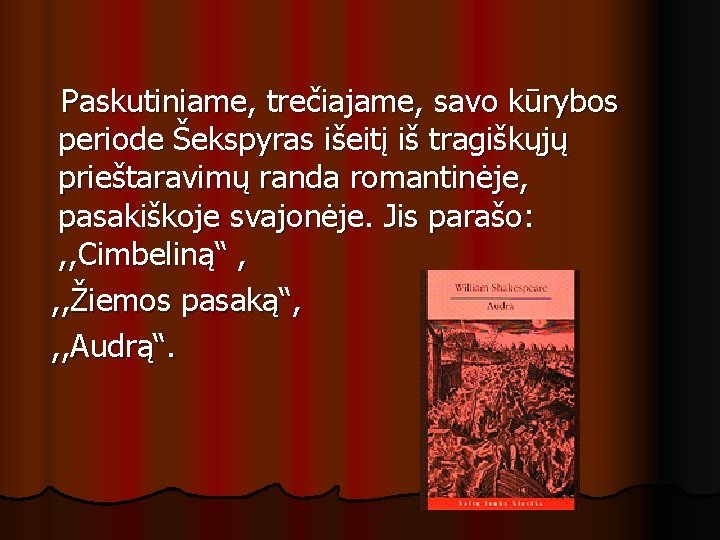 Paskutiniame, trečiajame, savo kūrybos periode Šekspyras išeitį iš tragiškųjų prieštaravimų randa romantinėje, pasakiškoje svajonėje.