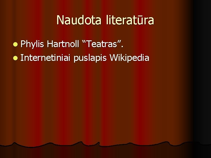 Naudota literatūra l Phylis Hartnoll “Teatras”. l Internetiniai puslapis Wikipedia 